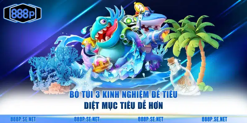 Bỏ túi 3 kinh nghiệm để tiêu diệt mục tiêu dễ hơn