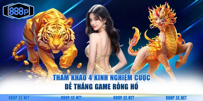 Bỏ túi 4 thủ thuật chơi Rồng Hổ trực tuyến