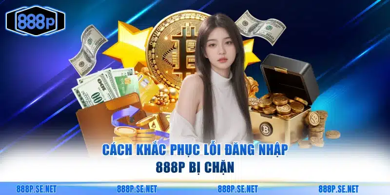 Cách khắc phục lỗi đăng nhập 888P bị chặn