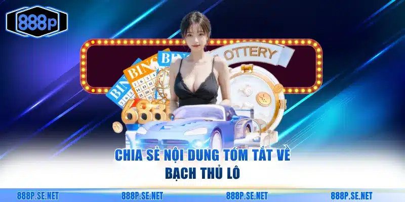 Chia sẻ nội dung tóm tắt về bạch thủ lô