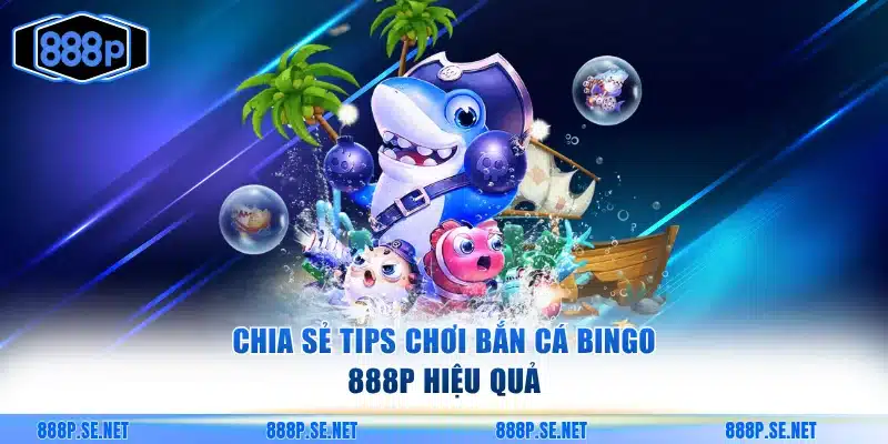 Chia sẻ tips chơi bắn cá Bingo 888P hiệu quả