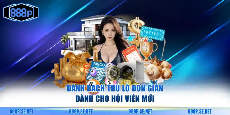 Đánh bạch thủ lô đơn giản dành cho hội viên mới