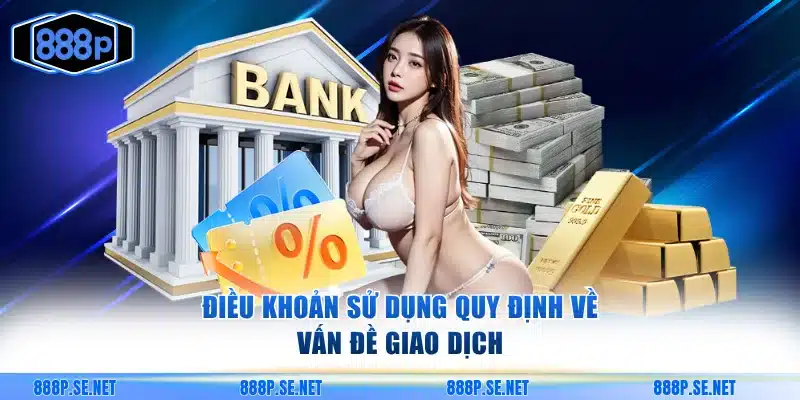 Điều khoản sử dụng quy định về vấn đề giao dịch