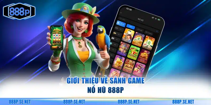 Giới thiệu về sảnh game nổ hũ 888P