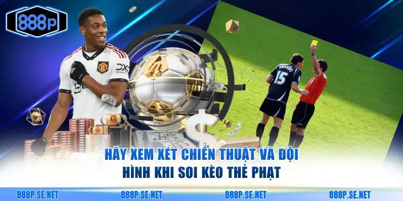 Hãy xem xét chiến thuật và đội hình khi soi kèo thẻ phạt