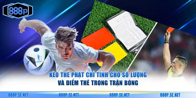 Kèo thẻ phạt chỉ tính cho số lượng và điểm thẻ trong trận bóng