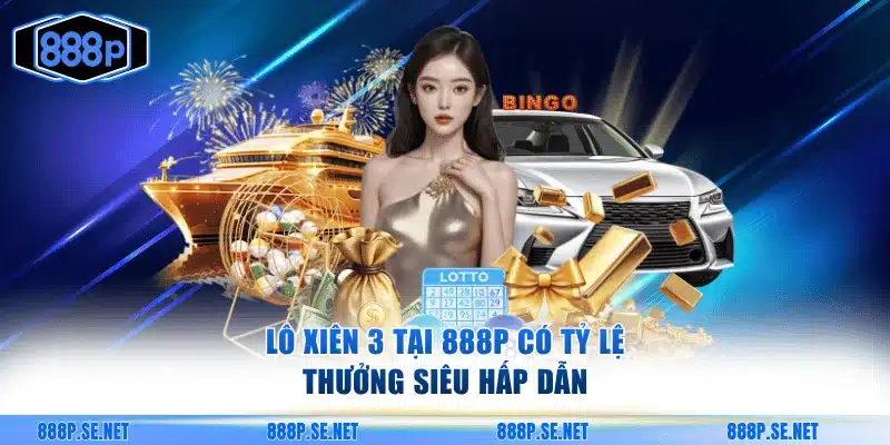 Lô xiên 3 tại 888P có tỷ lệ thưởng siêu hấp dẫn