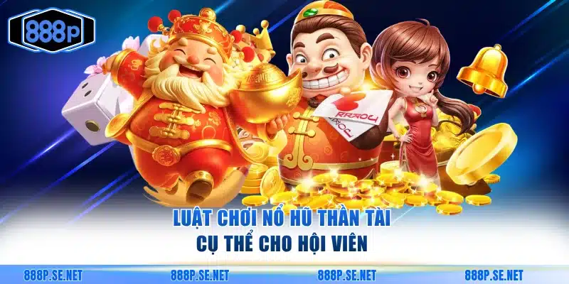 Luật chơi chi tiết về nổ hũ Thần Tài tại 888P 