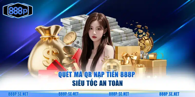 Quét mã QR nạp tiền 888P siêu tốc an toàn