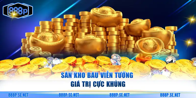 Săn Kho Báu Viễn Tưởng giá trị cực khủng
