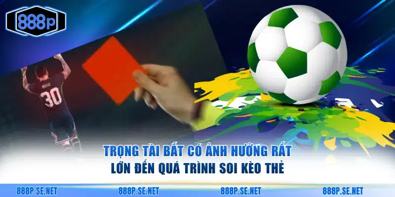 Trọng tài bắt có ảnh hưởng rất lớn đến quá trình soi kèo thẻ