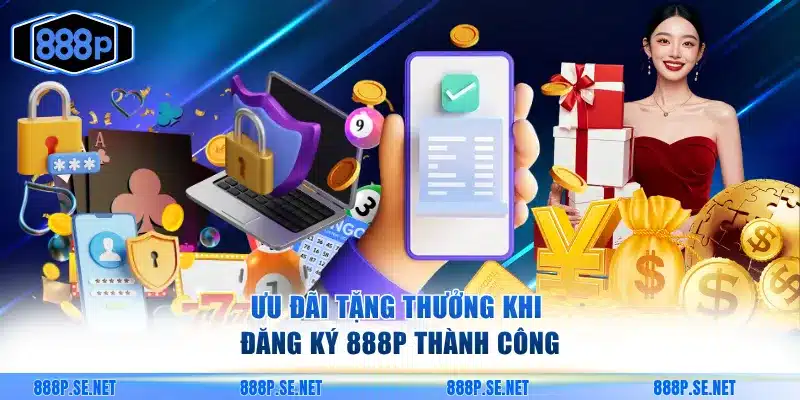 Ưu đãi tặng thưởng khi đăng ký 888P thành công