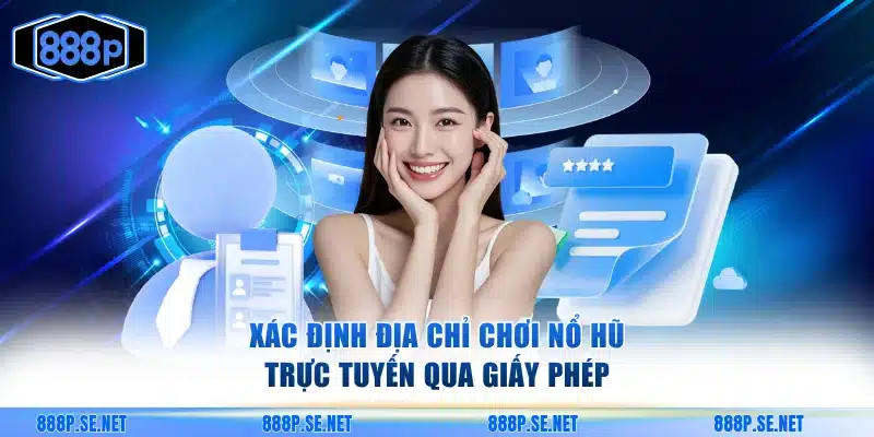 Xác định địa chỉ chơi nổ hũ trực tuyến qua giấy phép
